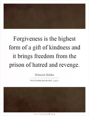 Forgiveness is the highest form of a gift of kindness and it brings freedom from the prison of hatred and revenge Picture Quote #1