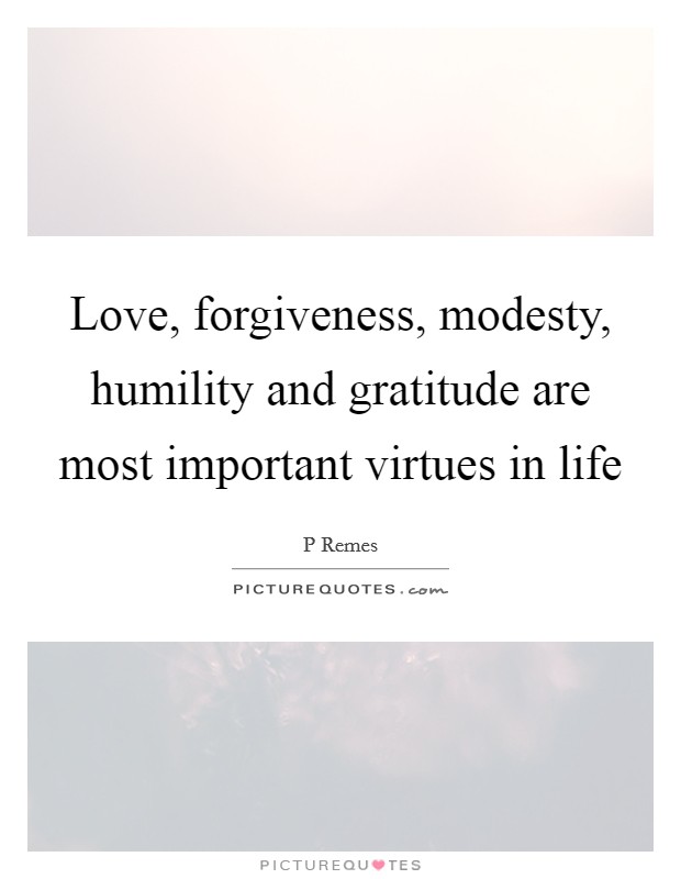 Love, forgiveness, modesty, humility and gratitude are most important virtues in life Picture Quote #1