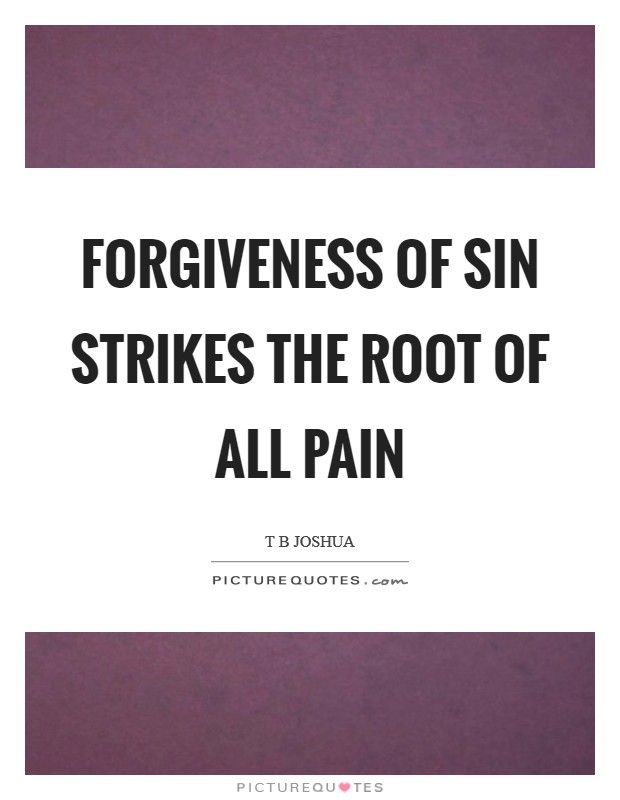 Forgiveness of sin strikes the root of all pain Picture Quote #1