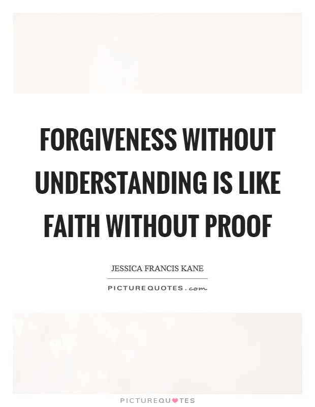 Forgiveness without understanding is like faith without proof Picture Quote #1