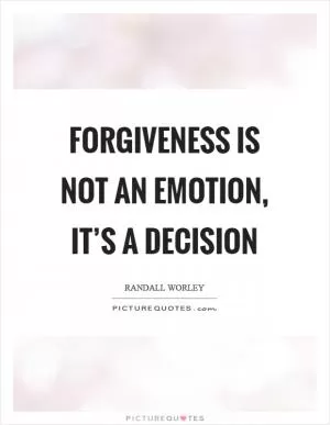 Forgiveness is not an emotion, it’s a decision Picture Quote #1