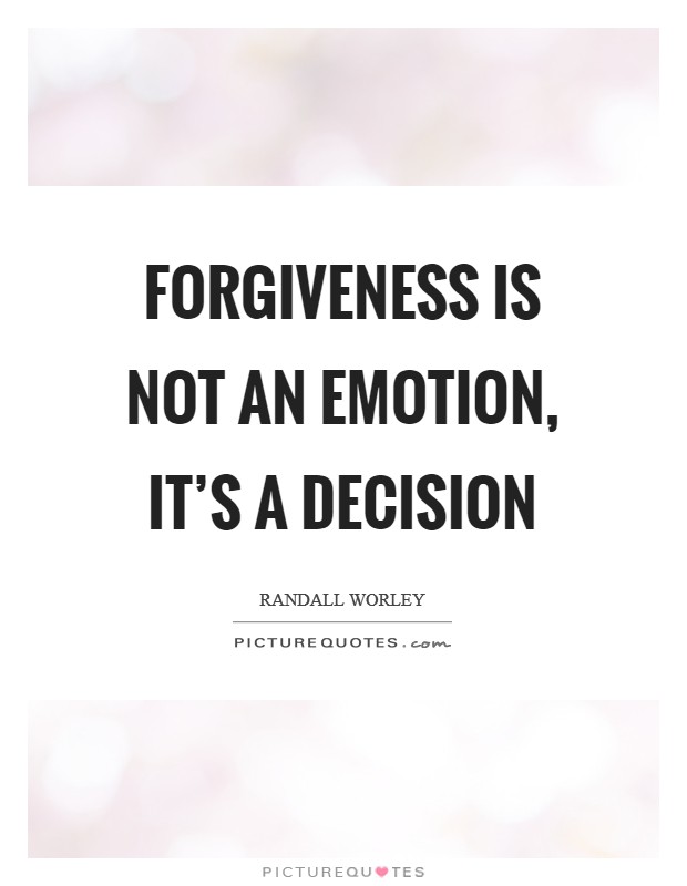 Forgiveness is not an emotion, it's a decision Picture Quote #1