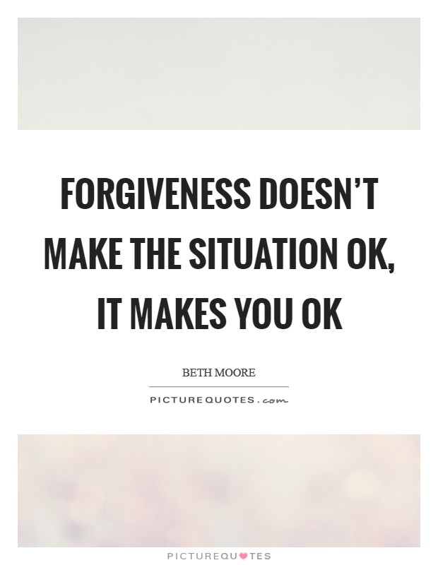 Forgiveness doesn't make the situation OK, it makes you OK Picture Quote #1