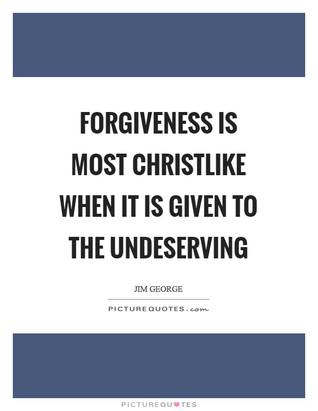 Forgiveness is most Christlike when it is given to the undeserving Picture Quote #1