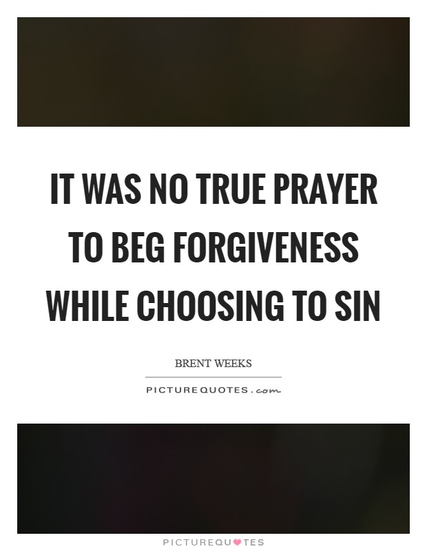 It was no true prayer to beg forgiveness while choosing to sin Picture Quote #1