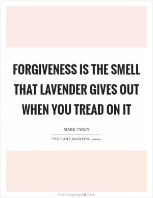 Forgiveness is the smell that lavender gives out when you tread on it Picture Quote #1