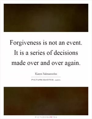 Forgiveness is not an event. It is a series of decisions made over and over again Picture Quote #1
