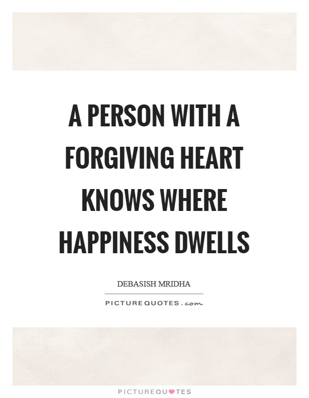 A person with a forgiving heart knows where happiness dwells Picture Quote #1
