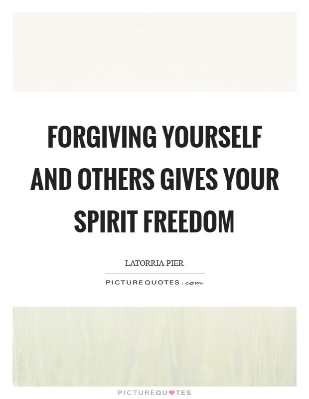 Forgiving yourself and others gives your spirit freedom Picture Quote #1