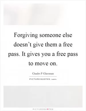 Forgiving someone else doesn’t give them a free pass. It gives you a free pass to move on Picture Quote #1