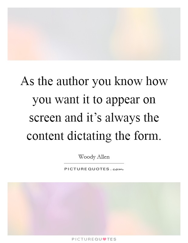 As the author you know how you want it to appear on screen and it's always the content dictating the form. Picture Quote #1