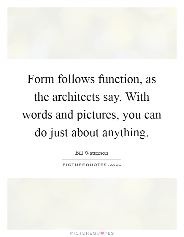 Form follows function, as the architects say. With words and pictures, you can do just about anything. Picture Quote #1