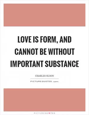 Love is form, and cannot be without important substance Picture Quote #1