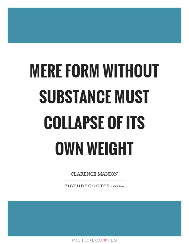 Mere form without substance must collapse of its own weight Picture Quote #1