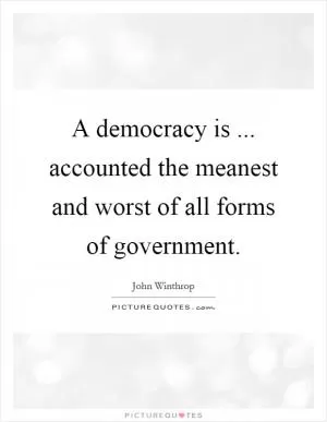 A democracy is ... accounted the meanest and worst of all forms of government Picture Quote #1