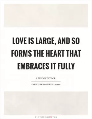 Love is large, and so forms the heart that embraces it fully Picture Quote #1