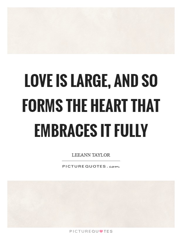 Love is large, and so forms the heart that embraces it fully Picture Quote #1