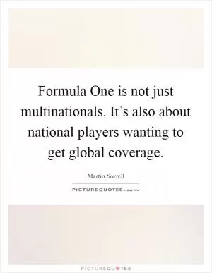 Formula One is not just multinationals. It’s also about national players wanting to get global coverage Picture Quote #1