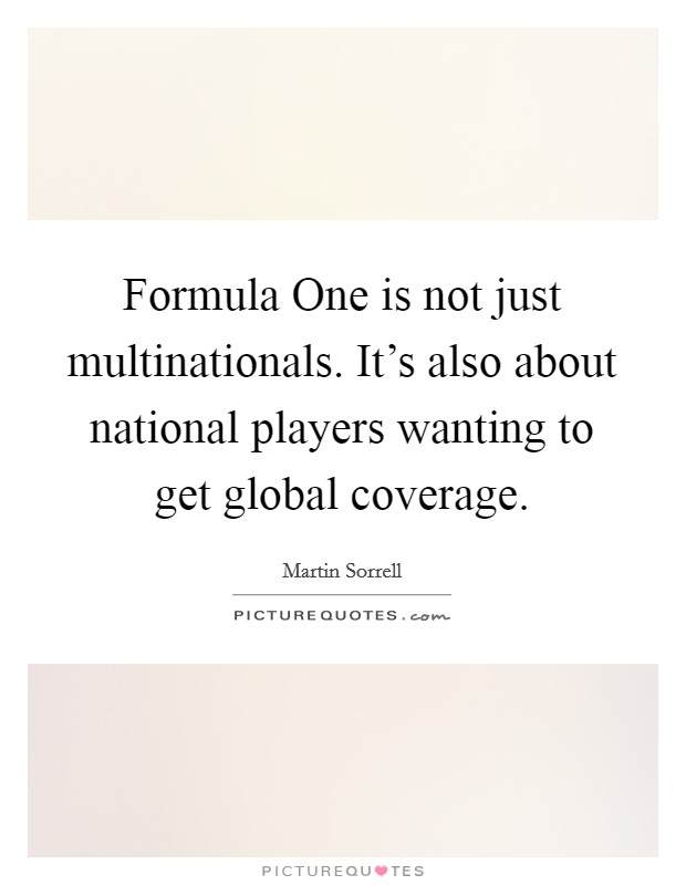 Formula One is not just multinationals. It's also about national players wanting to get global coverage. Picture Quote #1