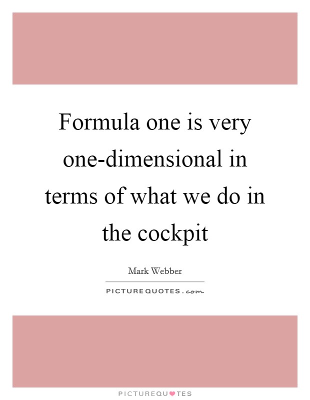 Formula one is very one-dimensional in terms of what we do in the cockpit Picture Quote #1