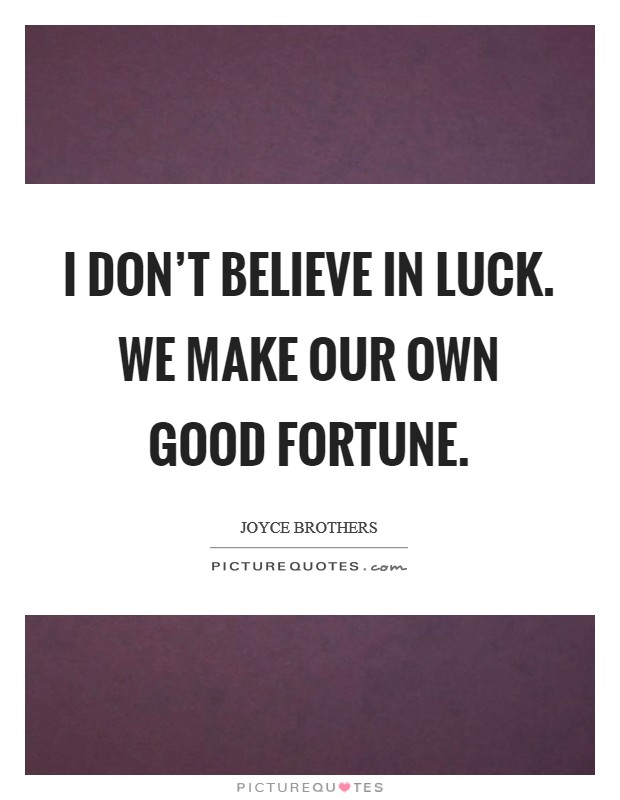 I don't believe in luck. We make our own good fortune. Picture Quote #1