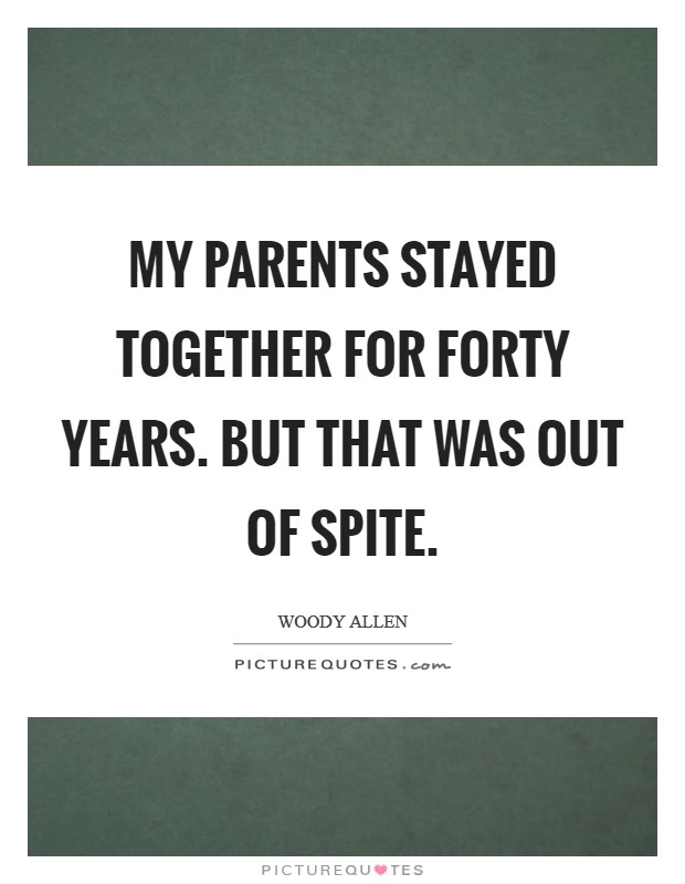 My parents stayed together for forty years. But that was out of spite. Picture Quote #1