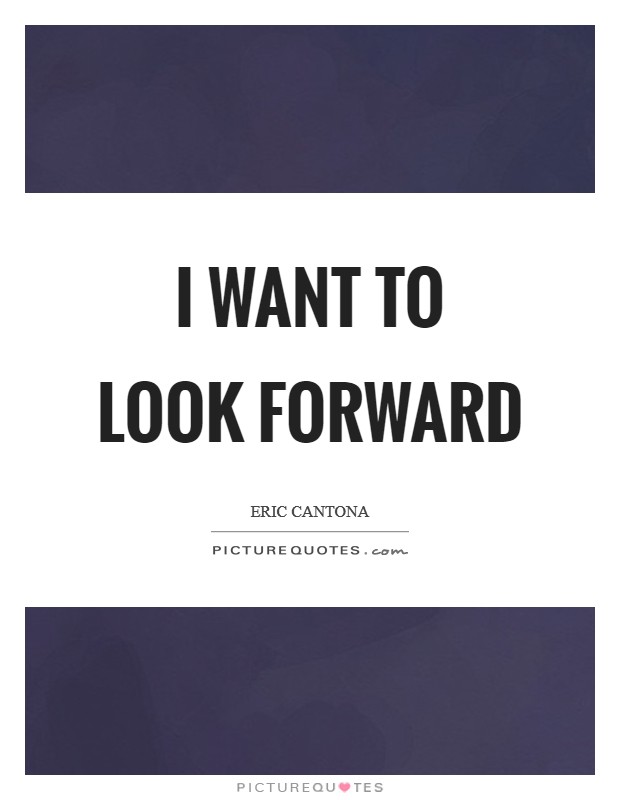 I want to look forward Picture Quote #1