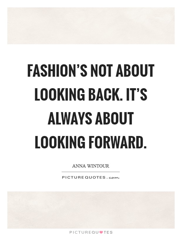 Fashion's not about looking back. It's always about looking forward. Picture Quote #1