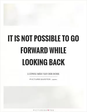 It is not possible to go forward while looking back Picture Quote #1
