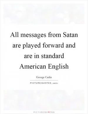 All messages from Satan are played forward and are in standard American English Picture Quote #1