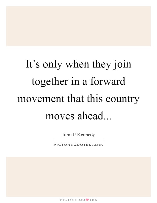 It's only when they join together in a forward movement that this country moves ahead... Picture Quote #1