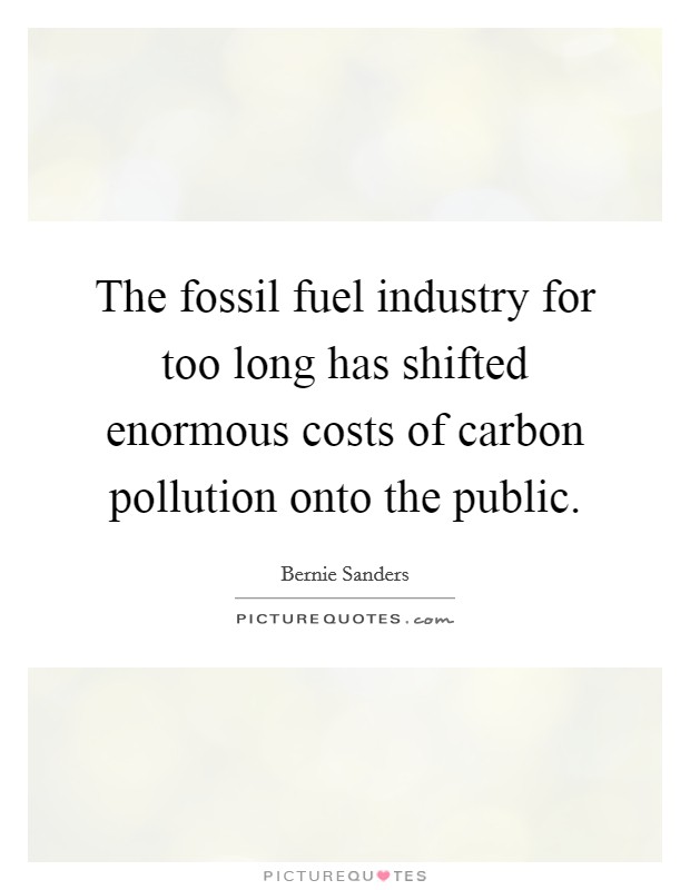 The fossil fuel industry for too long has shifted enormous costs of carbon pollution onto the public. Picture Quote #1