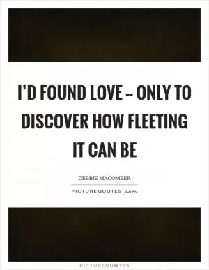 I’d found love -- only to discover how fleeting it can be Picture Quote #1