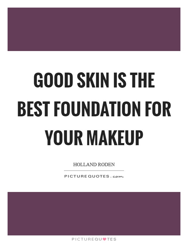Good skin is the best foundation for your makeup Picture Quote #1