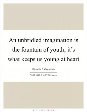 An unbridled imagination is the fountain of youth; it’s what keeps us young at heart Picture Quote #1