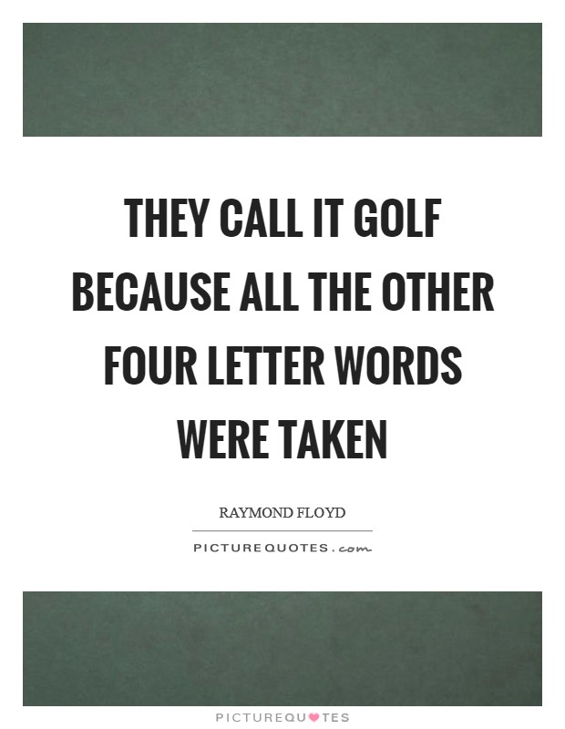 They call it golf because all the other four letter words were taken Picture Quote #1