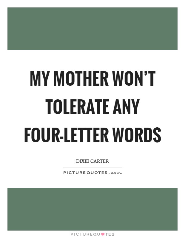 My mother won't tolerate any four-letter words Picture Quote #1