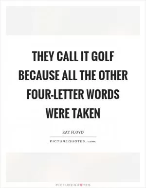 They call it golf because all the other four-letter words were taken Picture Quote #1