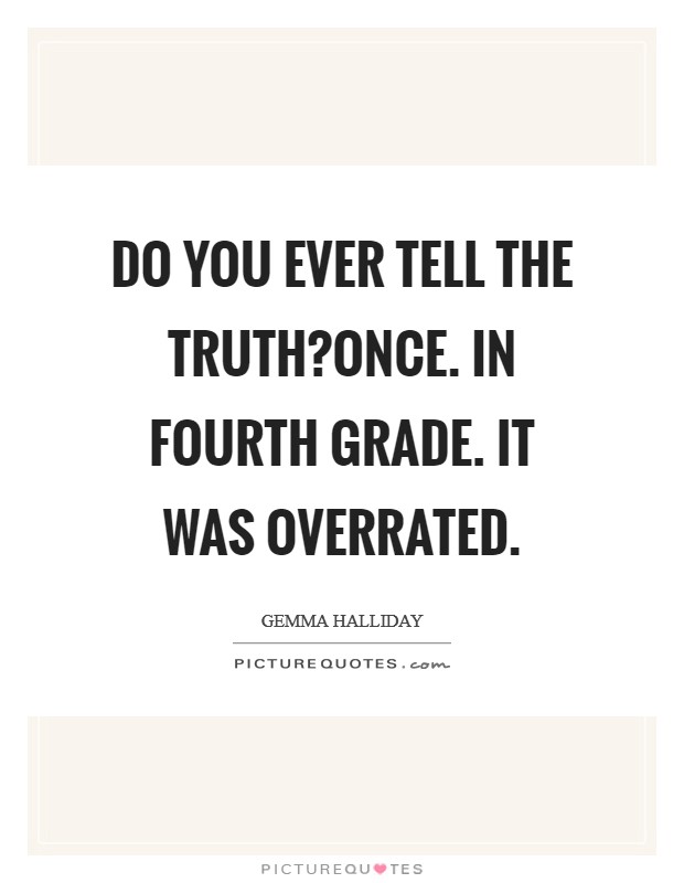 Do you ever tell the truth?Once. In fourth grade. It was overrated. Picture Quote #1