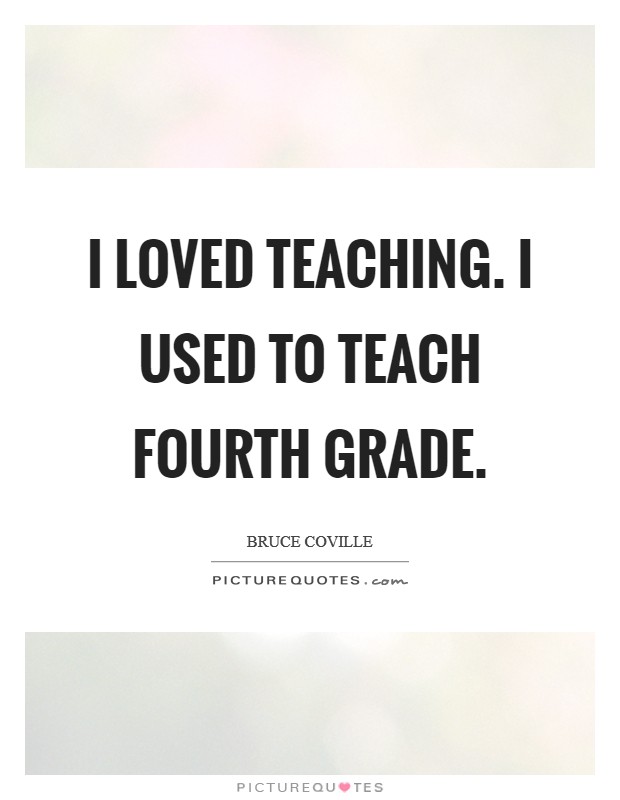 I loved teaching. I used to teach fourth grade. Picture Quote #1