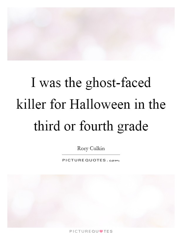I was the ghost-faced killer for Halloween in the third or fourth grade Picture Quote #1