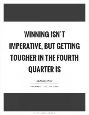 Winning isn’t imperative, but getting tougher in the fourth quarter is Picture Quote #1