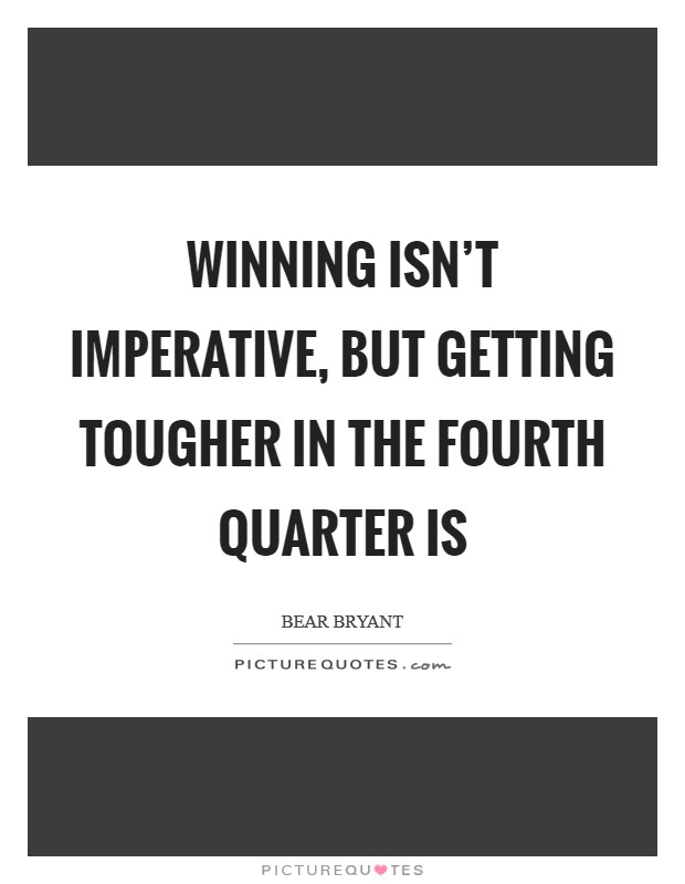 Winning isn't imperative, but getting tougher in the fourth quarter is Picture Quote #1