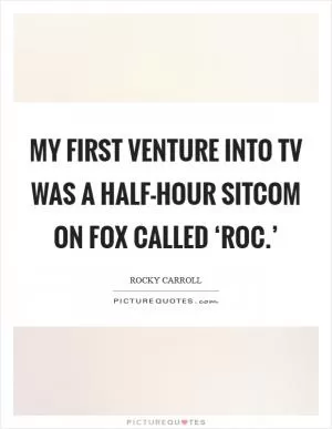 My first venture into TV was a half-hour sitcom on Fox called ‘Roc.’ Picture Quote #1