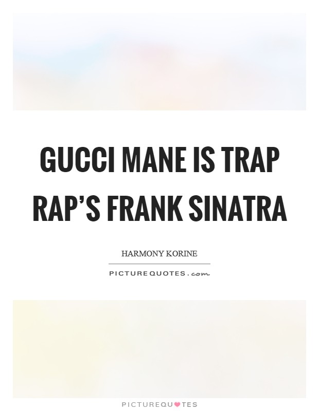 Gucci Mane is trap rap's Frank Sinatra Picture Quote #1
