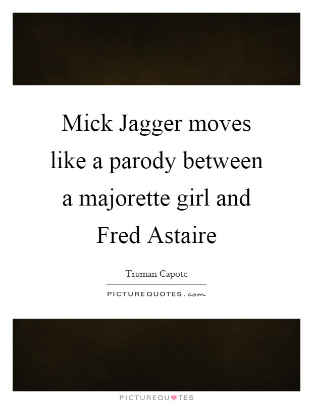 Mick Jagger moves like a parody between a majorette girl and Fred Astaire Picture Quote #1
