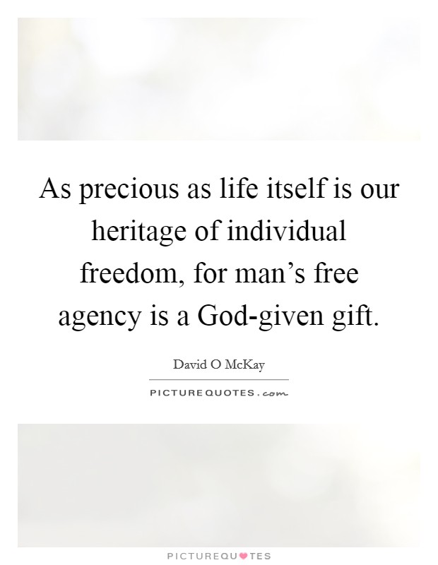 As precious as life itself is our heritage of individual freedom, for man's free agency is a God-given gift. Picture Quote #1