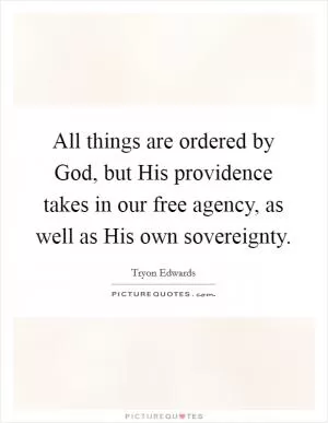 All things are ordered by God, but His providence takes in our free agency, as well as His own sovereignty Picture Quote #1