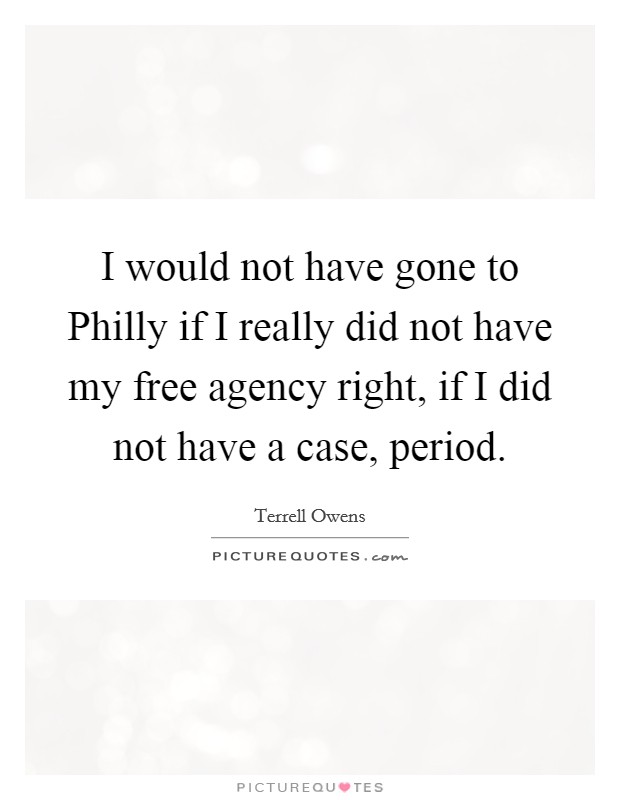 I would not have gone to Philly if I really did not have my free agency right, if I did not have a case, period. Picture Quote #1