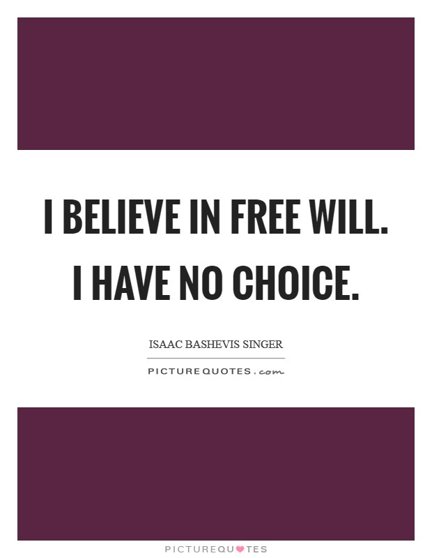 I believe in free will. I have no choice Picture Quote #1